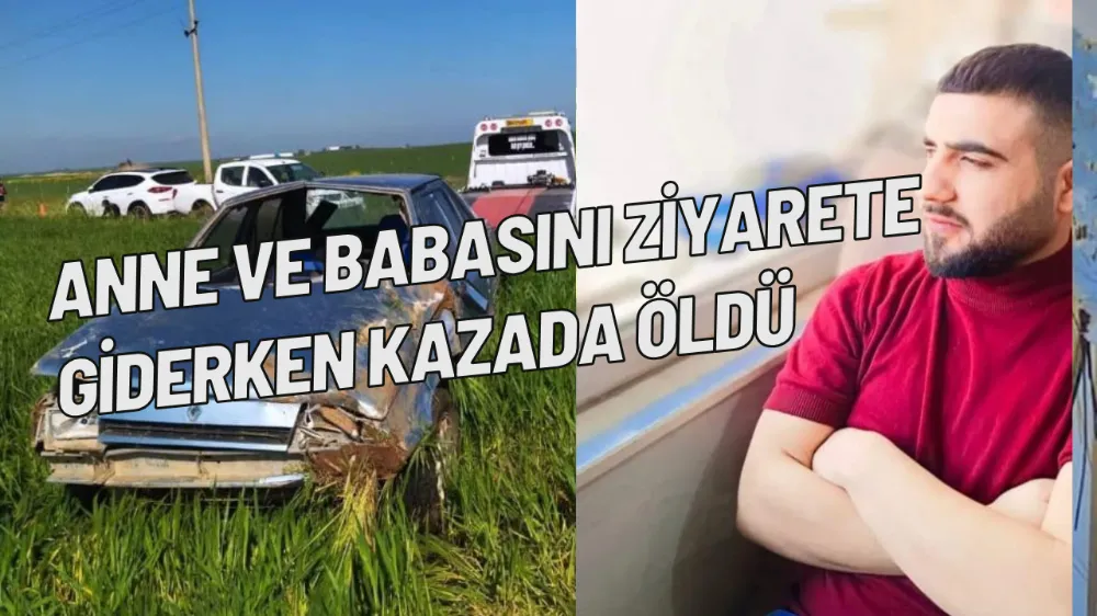 Anne ve babasını ziyarete giderken kazada öldü
