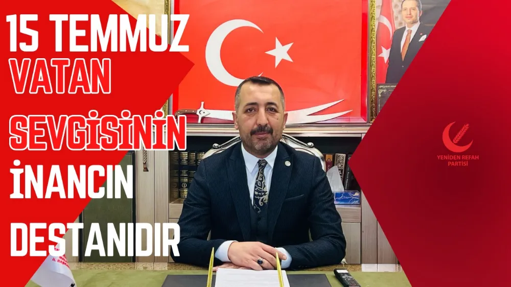 Başkan Kılıç: “15 Temmuz, Vatan Sevgisinin ve İnancın Destanıdır”