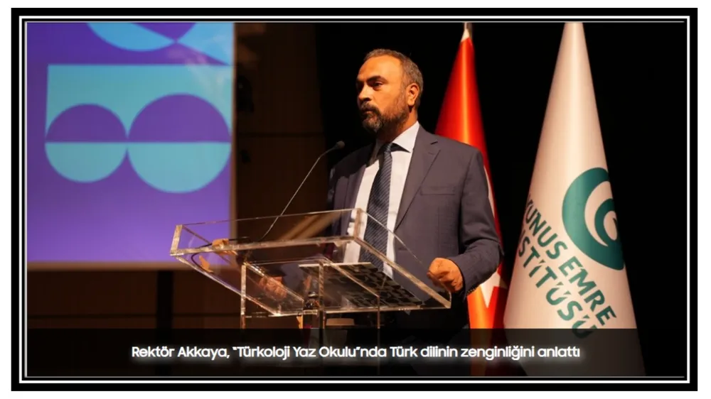 Rektör Akkaya, ‘Türkoloji Yaz Okulu’nda Türk Dilinin Zenginliğini Anlattı