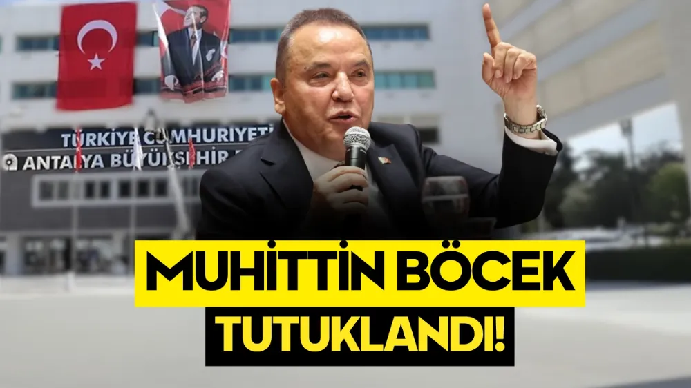 Antalya Büyükşehir Belediye Başkanı Böcek tutuklandı